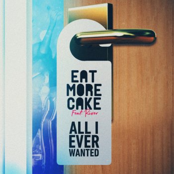 Eat More Cake feat. River All I Ever Wanted (feat. River)