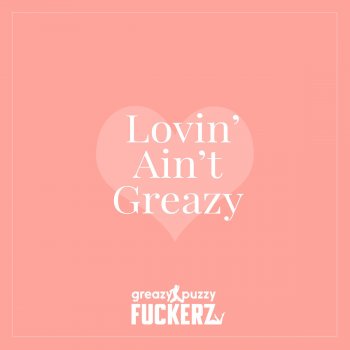 Greazy Puzzy Fuckerz Lovin Aint Greazy - Sexy DJ Mix