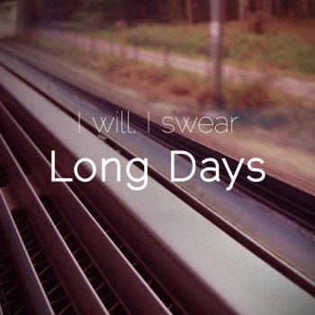 I Will, I Swear Long Days