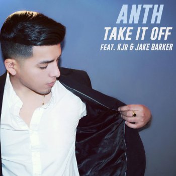 Anth, KJr & Jake Barker Take It Off (feat. KJr & Jake Barker)
