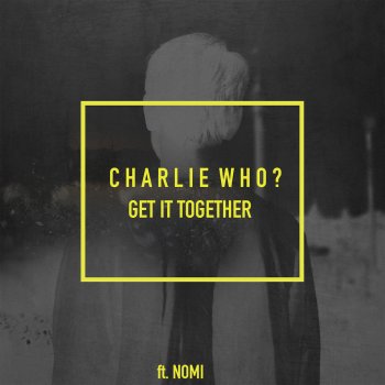 Charlie Who? feat. NOMI Get It Together