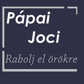 Pápai Joci Rabolj El Örökre