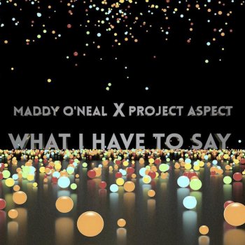 Maddy O'Neal feat. Project Aspect What I Have to Say