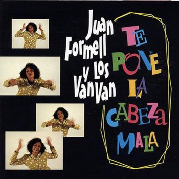 Juan Formell feat. Los Van Van Esto Te Pone la Cabeza Mala. Repris