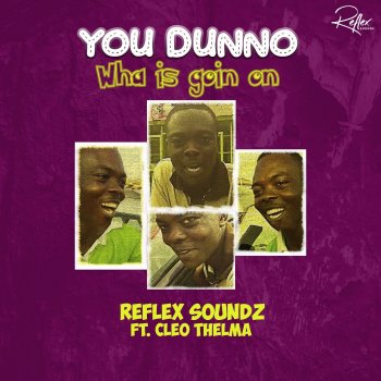 Reflex Soundz feat. Cleo Thelma You Dunno Wha Is Goin On