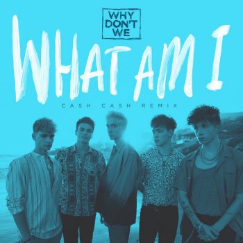Why Don't We What Am I (Cash Cash Remix)