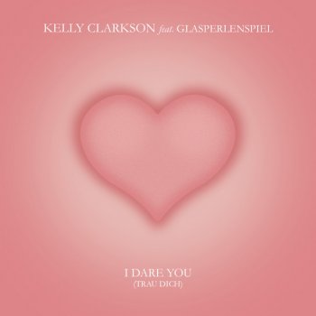 Kelly Clarkson feat. Glasperlenspiel I Dare You (Trau Dich) [feat. Glasperlenspiel]