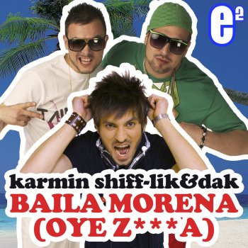 Karmin Shiff feat. Lik & DaK Baila Morena (Oye Z***a) [Club Edit]