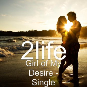 2life Girl of My Desire