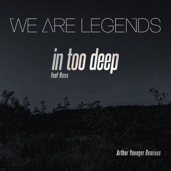 We Are Legends feat. HANA In Too Deep (Arthur Younger Remix)