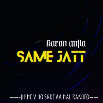 Karan Aujla Same Jatt Karan Aujla (Jinne v Ho Skde Aa Nal Rakheo) [feat. Amantej Hundal]