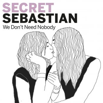 Secret Sebastian We Don't Need Nobody