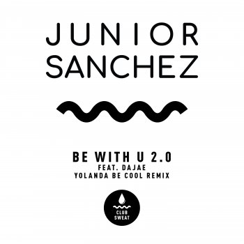 Junior Sanchez Be with U 2.0 (feat. Dajae) [Yolanda Be Cool Remix]