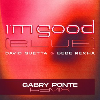 David Guetta feat. Bebe Rexha & Gabry Ponte I'm Good (Blue) - Gabry Ponte Remix