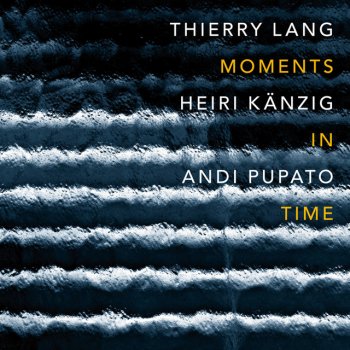 Thierry Lang feat. Heiri Kaenzig & Andi Pupato Moments in Time