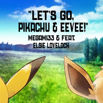 Megami33 feat. Elsie Lovelock Let's Go, Pikachu & Eevee!