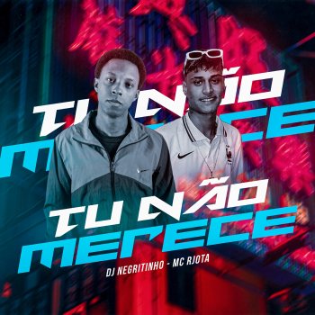 DJ Negritinho Tu Não Merece (feat. MC Rjota)