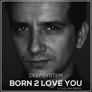 Deep System Born 2 Love You (DJ Alex Man Remix)
