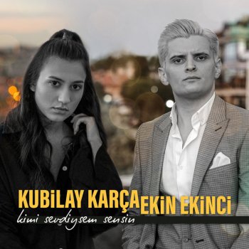 Kubilay Karça feat. Ekin Ekinci Kimi Sevdiysem Sensin