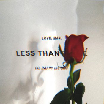 love, max. feat. Lil Happy Lil Sad Less Than Three