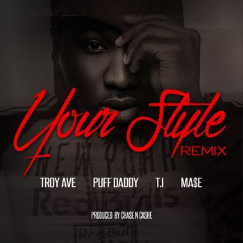 Troy Ave feat. Puff Daddy, T.I. & Ma$e Your Style (Remix)