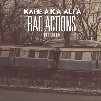 Kabe aka Alfa Bad Actions