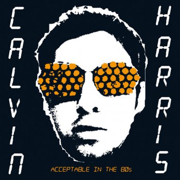 Calvin Harris Acceptable in the 80s
