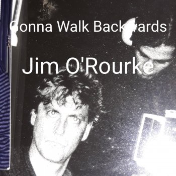 Jim O'Rourke Gonna Walk Backwards