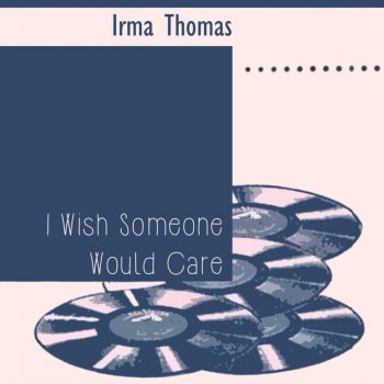 Irma Thomas I Wish Someone Would Care