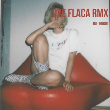 Go Golden Junk feat. Robot95 Oye Flaca - Remix