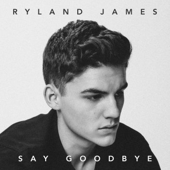 Ryland James Say Goodbye