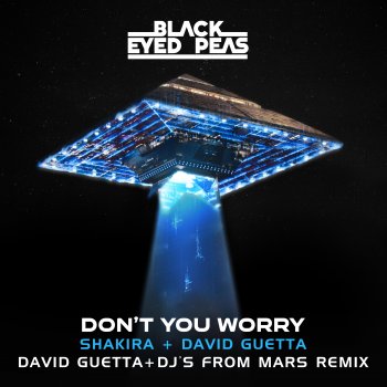 Black Eyed Peas feat. David Guetta, DJs From Mars & Shakira DON'T YOU WORRY (feat. Shakira) [David Guetta & DJs From Mars Remix]