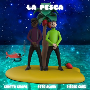 Pierre Cruz feat. Pete Alauk & Shotto Guapo La Pesca