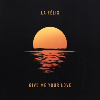 La Felix Give Me Your Love