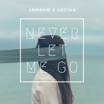 IAMSAM feat. Lucian Never Let Me Go