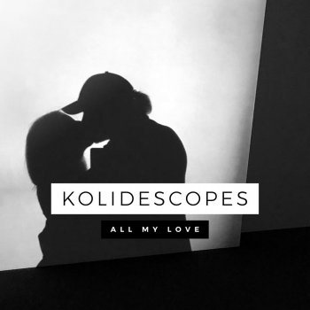 KOLIDESCOPES All My Love