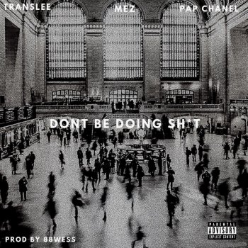 Translee feat. Mez & Pap Chanel Don't Be Doing Shit (feat. M-EZ & Pap Chanel)