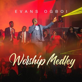 Evans Ogboi Worship Medley: Praise God from Whom All Blessings Flow / Praise the Everlasting King / You Deserve It All /We Are Here for You / You Are Worthy to Be Glorified / Jehovah You Are the Most High / You Are Wonderful (Live)