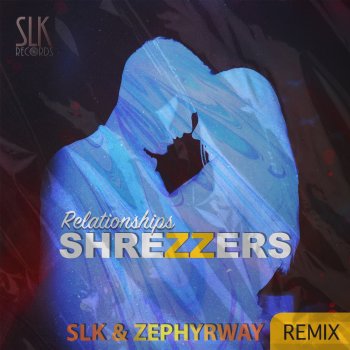 Shrezzers Relationships (SLK & Zephyrway Remix)