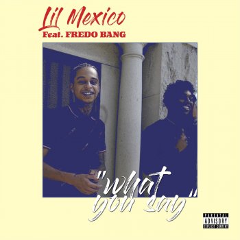 Lil Mexico feat. Fredo Bang What You Say