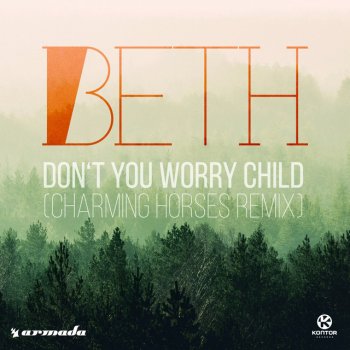 Beth Don't You Worry Child - Charming Horses Remix Edit