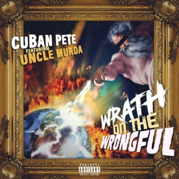 Cuban Pete Wrath On the Wrongful (feat. Uncle Murda)