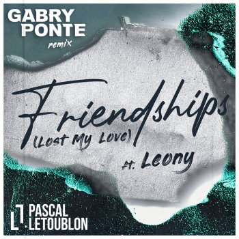 Pascal Letoublon feat. Leony & Gabry Ponte Friendships (Lost My Love) [feat. Leony] [Gabry Ponte Remix]
