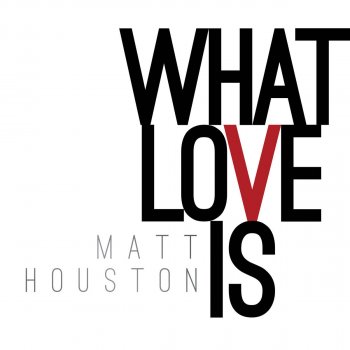 Matt Houston What Love Is
