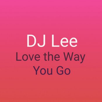 DJ Lee Love the Way You Go