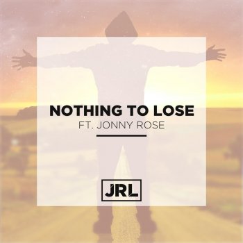JRL feat. Jonny Rose Nothing to Lose