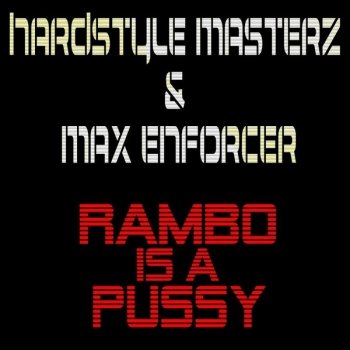 Hardstyle Masterz feat. Max Enforcer Rambo Is A Pussy