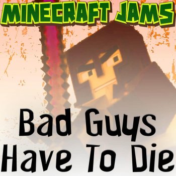 Minecraft Jams Bad Guys Have to Die