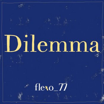 flexo_77 Dilemma