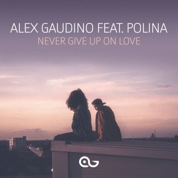 Alex Gaudino feat. Polina Never Give Up on Love